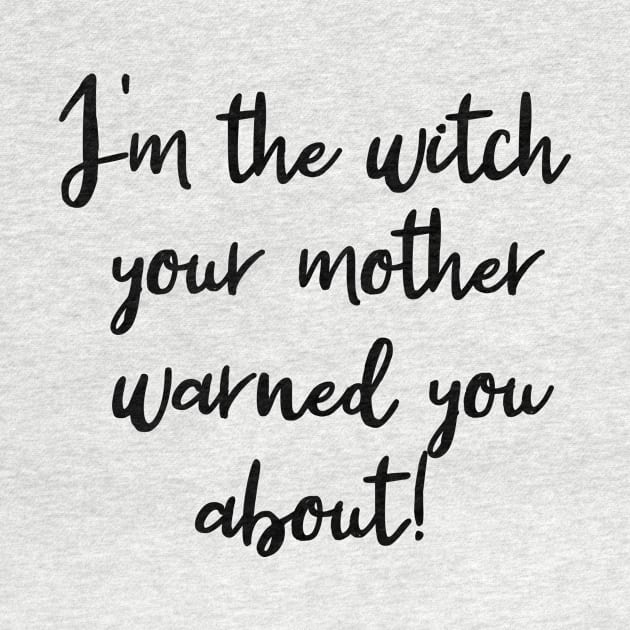 I'm the Witch Your Mother Warned You About by Scarebaby